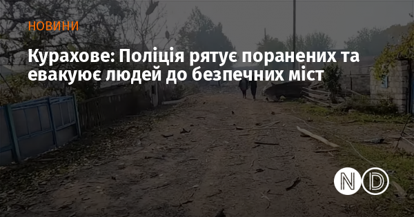 Курахове: Правоохоронці надають допомогу постраждалим та організовують евакуацію населення у безпечні райони.