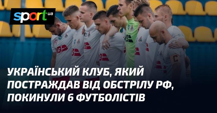 Шість футболістів залишили український клуб, який зазнав атак з боку російської армії.